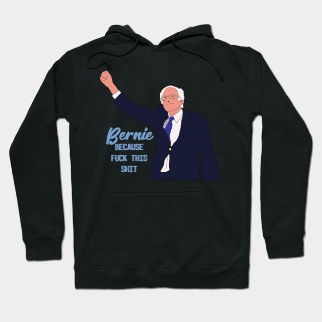 Bernie Because Fuck this shit! Hoodie by Hevding